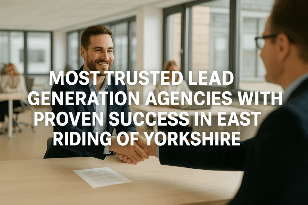 Most Trusted Lead Generation Agencies with Proven Success in East Riding of Yorkshire